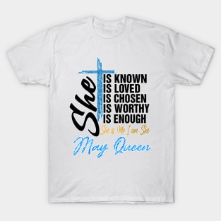 May Queen She Is Known Loved Chosen Worthy Enough She Is Me I Am She T-Shirt